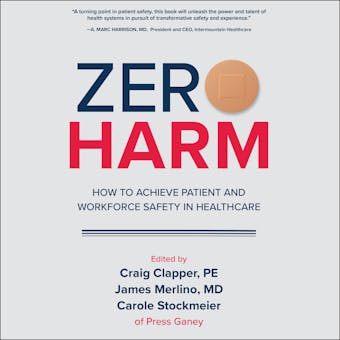 Zero Harm: How to Achieve Patient and Workforce Safety in Healthcare - Craig Clapper, James Merlino, Carole Stockmeier