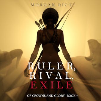 Ruler, Rival, Exile (Of Crowns and Gloryâ€”Book 7) - undefined