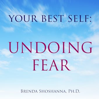 Your Best Self: Undoing Fear - Brenda Shoshanna