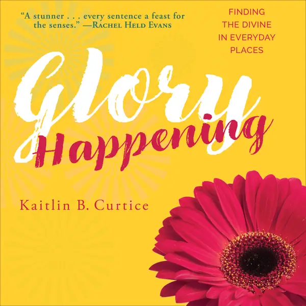 Glory Happening : Finding the Divine in Everyday Places