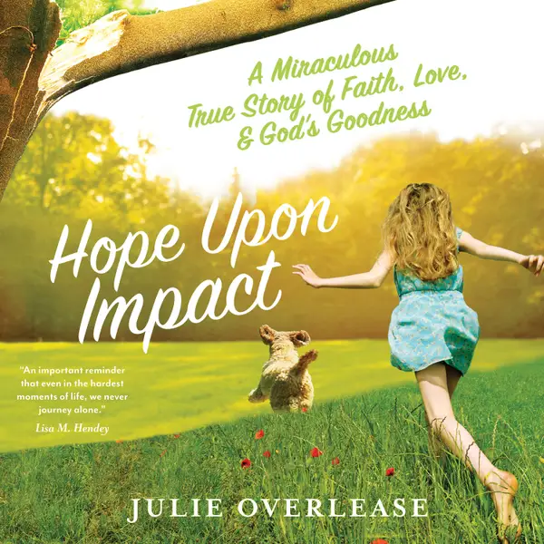 Hope Upon Impact : A Miraculous, True Story of Faith, Love, and God's Goodness