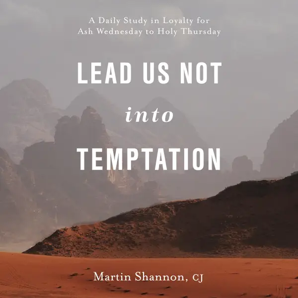 Lead Us Not Into Temptation : A Daily Study in Loyalty for Ash Wednesday to Holy Thursday