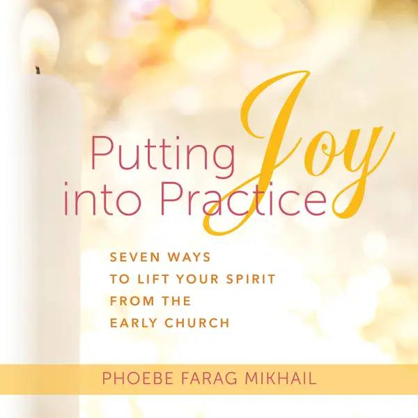 Putting Joy Into Practice : Seven Ways to Lift Your Spirit from the Early Church