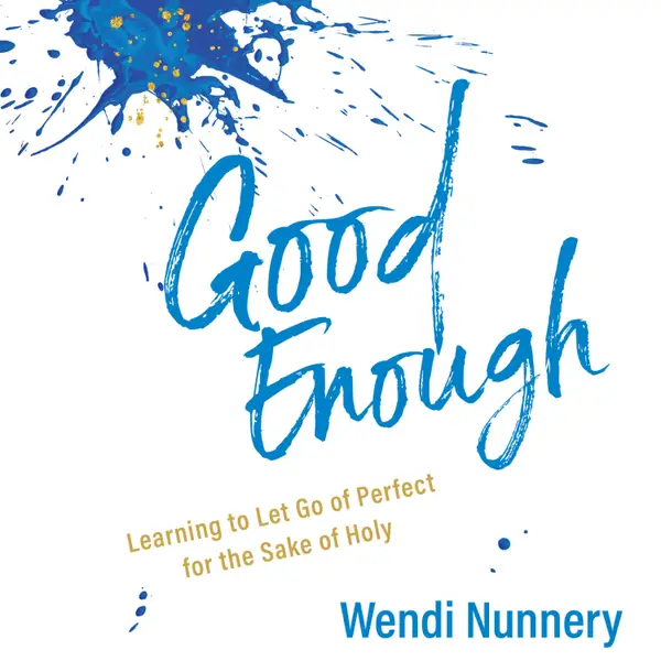 Good Enough : Learning to Let Go of Perfect for the Sake of Holy