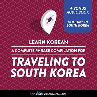 Learn Korean: A Complete Phrase Compilation for Traveling to South Korea: Plus Bonus Audiobook "Holidays in South Korea" - undefined