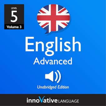 Learn British English - Level 5: Advanced English, Volume 3: Lessons 1-25 - Innovative Language Learning