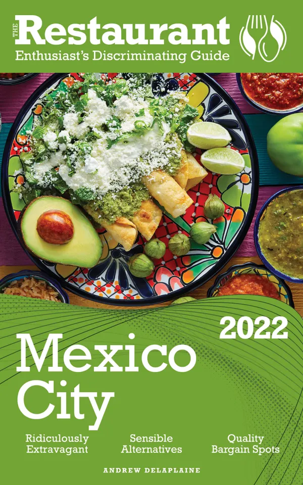 2022 Mexico City : The Restaurant Enthusiast’s Discriminating Guide