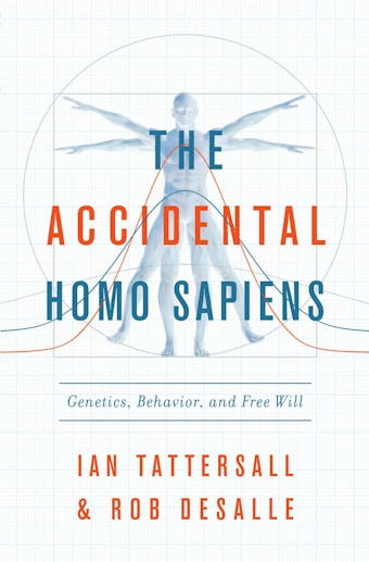 The Accidental Homo Sapiens: Genetics, Behavior, and Free Will