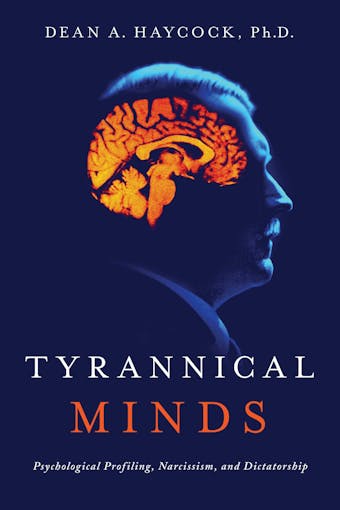 Tyrannical Minds: Psychological Profiling, Narcissism, and Dictatorship - undefined