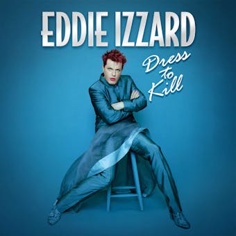 Eddie Izzard: Dress to Kill - Eddie Izzard
