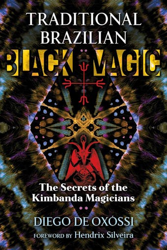Traditional Brazilian Black Magic: The Secrets of the Kimbanda Magicians - Diego de Oxóssi