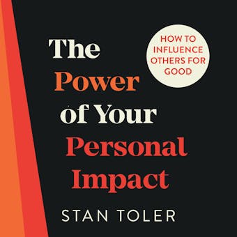 The Power of Your Personal Impact: How to Influence Others for Good - undefined