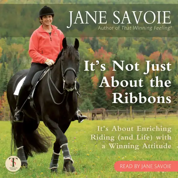 It's Not Just About the Ribbons : It's About Enriching Riding (and Life) with a Winning Attitude