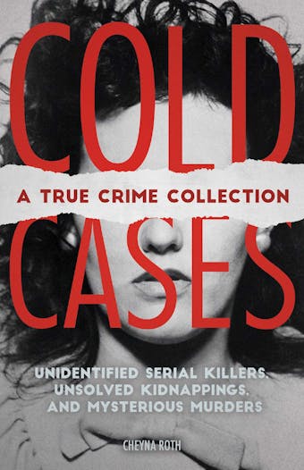 Cold Cases: A True Crime Collection: Unidentified Serial Killers, Unsolved Kidnappings, and Mysterious Murders (Including the Zodiac Killer, Natalee Holloway's Disappearance, the Golden State Killer and More) - undefined