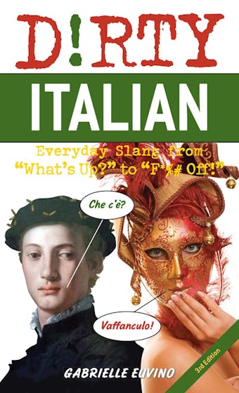 Dirty Italian: Third Edition: Everyday Slang from "What's Up?" to "F*%# Off!" - undefined