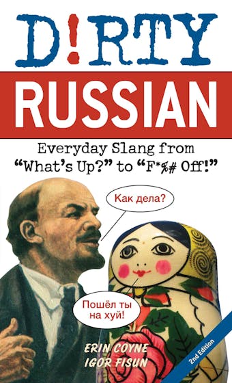 Dirty Russian: Second Edition: Everyday Slang from "What's Up?" to "F*%# Off!" - Igor Fisun, Erin Coyne