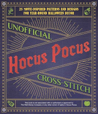Unofficial Hocus Pocus Cross-Stitch: 25 Movie-Inspired Patterns and Designs for Year-Round Halloween Decor - Ulysses Press Ulysses Press