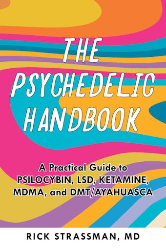 The Psychedelic Handbook: A Practical Guide to Psilocybin, LSD, Ketamine, MDMA, and Ayahuasca - undefined