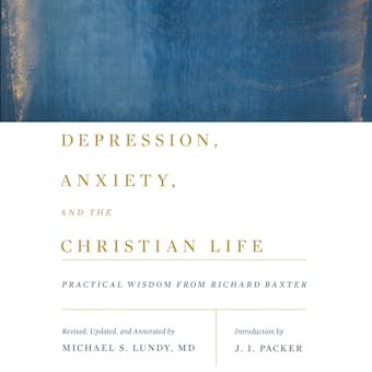 Depression, Anxiety, and the Christian Life: Practical Wisdom from Richard Baxter - undefined