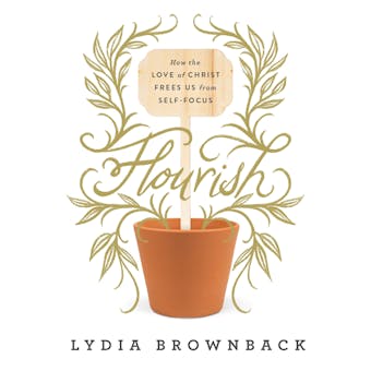 Flourish: How the Love of Christ Frees Us from Self-Focus - undefined