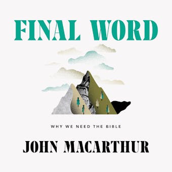 Final Word: Why We Need the Bible - John MacArthur