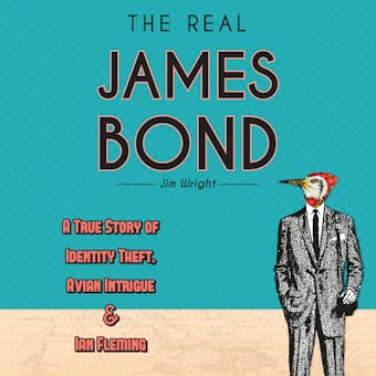 The Real James Bond: A True Story of Identity Theft, Avian Intrigue, and Ian Fleming - Jim Wright