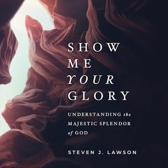 Show Me Your Glory: Understanding the Majestic Splendor of God - undefined