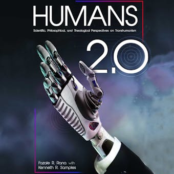 Humans 2.0: Scientific, Philosophical, and Theological Perspectives on Transhumanism - undefined
