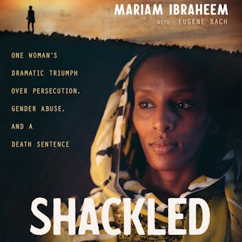 Shackled: One Woman’s Dramatic Triumph Over Persecution, Gender Abuse, and a Death Sentence - Eugene Bach, Mariam Ibraheem