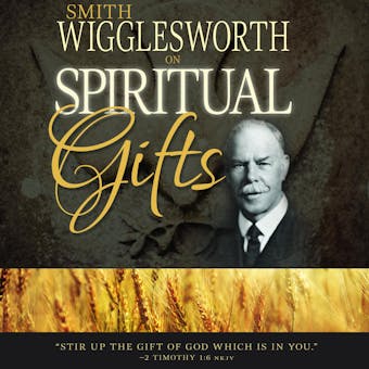 Smith Wigglesworth on Spiritual Gifts - undefined