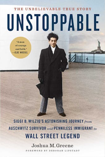 Unstoppable: Siggi B. Wilzig's Astonishing Journey from Auschwitz Survivor and Penniless Immigrant to Wall Street Legend - Joshua M. Greene