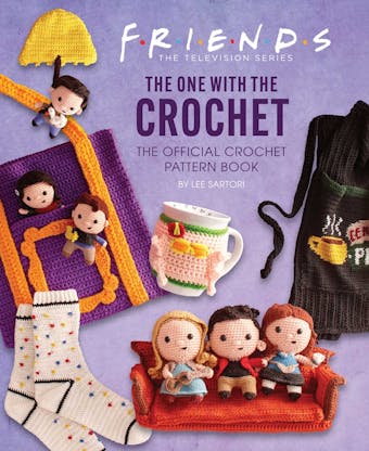 Friends: The One with the Crochet: The Official Crochet Pattern Book - Lee Sartori