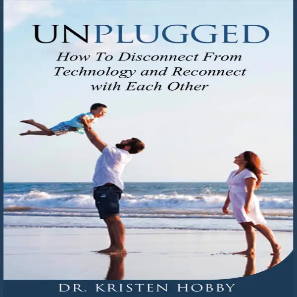 Unplugged : How to Disconnect from technology and reconnect with each other