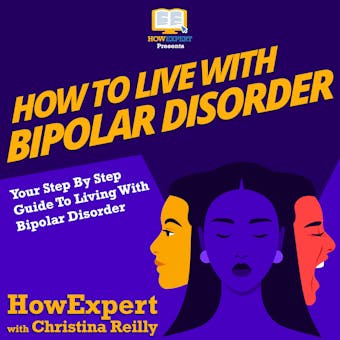 How To Live With Bipolar Disorder: Your Step By Step Guide To Living With Bipolar Disorder - undefined