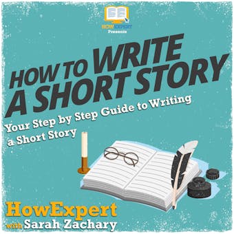 How To Write a Short Story: Your Step By Step Guide to Writing a Short Story - undefined
