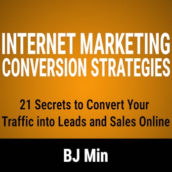 Internet Marketing Conversion Strategies: 21 Secrets to Convert Your Traffic into Leads and Sales Online - undefined