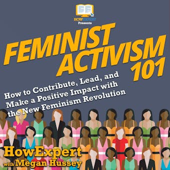 Feminist Activism 101: How to Contribute, Lead, and Make a Positive Impact with the New Feminism Revolution - undefined