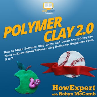 Polymer Clay 2.0: How to Make Polymer Clay Items and Learn Everything You Need to Know About Polymer Clay Basics for Beginners from A to Z - undefined