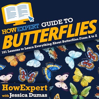 HowExpert Guide to Butterflies: 101 Lessons to Learn Everything About Butterflies From A to Z - Jessica Dumas, HowExpert
