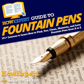 HowExpert Guide to Fountain Pens: 101+ Lessons to Learn How to Find, Use, Clean, Maintain, and Love Fountain Pens from A to Z - undefined