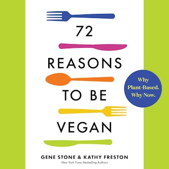 72 Reasons to Be Vegan: Why Plant-Based. Why Now. - Kathy Freston, Gene Stone