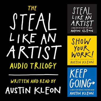 The Steal Like an Artist Audio Trilogy: How to Be Creative, Show Your Work, and Keep Going - Austin Kleon