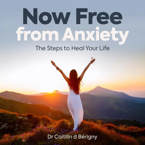 Now Free from Anxiety : The Steps to Heal Your Life