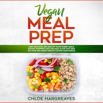 Vegan Meal Prep: Easy, Delicious and Healthy Plant Based Meals, Snacks, Shopping Lists and Meal Plans That Save You Time and Money (Healthy Eating Made Simple) - undefined