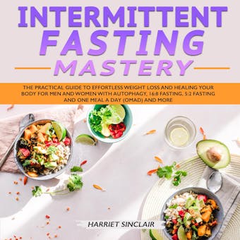 Intermittent Fasting Mastery: The Practical Guide to Effortless Weight Loss and Healing Your Body for Men and Women with Autophagy, 16:8 Fasting, 5:2 Fasting and One Meal a Day (OMAD) and More - undefined