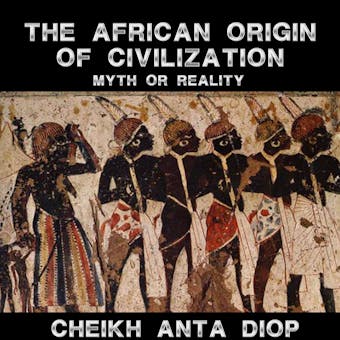 African Origin of Civilization: The Myth or Reality - Cheikh Anta Diop