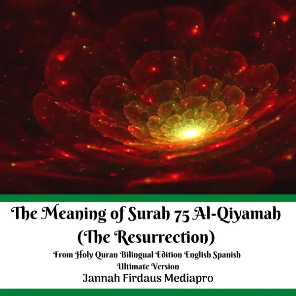 The Meaning of Surah 75 Al-Qiyamah (The Resurrection): From Holy Quran Bilingual Edition English Spanish Ultimate Version
