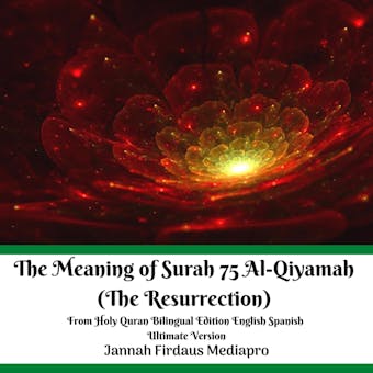 The Meaning of Surah 75 Al-Qiyamah (The Resurrection): From Holy Quran Bilingual Edition English Spanish Ultimate Version - Jannah Firdaus Mediapro