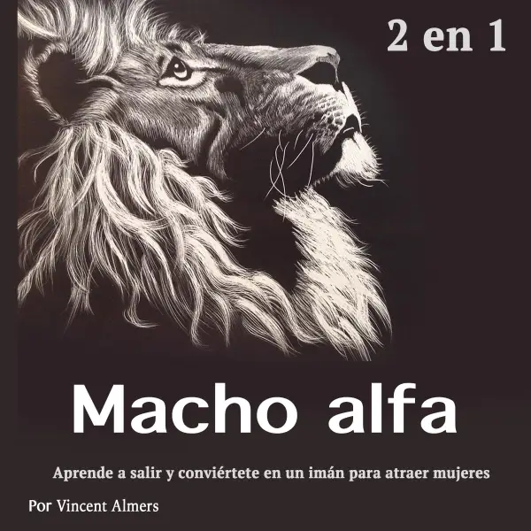 Macho alfa : Aprende a salir y conviértete en un imán para atraer mujeres (Spanish Edition)