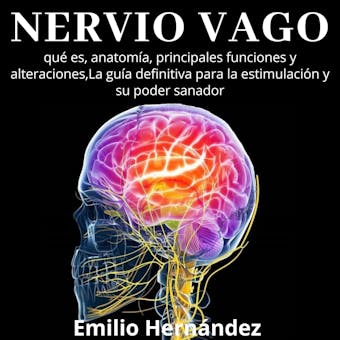 Nervio Vago: qué es, anatomía, principales funciones y alteraciones, La guía definitiva para la estimulación y su poder sanador. - Emilio Hernández